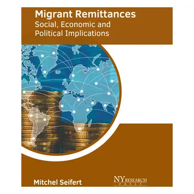 "Migrant Remittances: Social, Economic and Political Implications" - "" ("Seifert Mitchel")