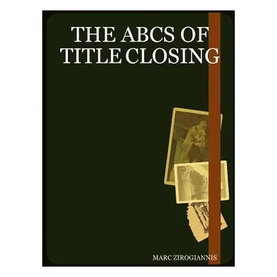 "The ABCs of Title Closing" - "" ("Zirogiannis Marc")