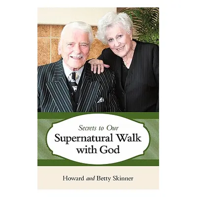 "Secrets to Our Supernatural Walk with God" - "" ("Skinner Howard And Betty")