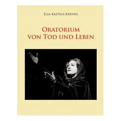 "Oratorium von Tod und Leben" - "" ("Kastela-Kreihsl Elsa")