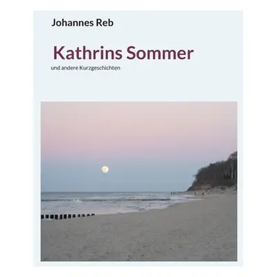 "Kathrins Sommer: und andere Kurzgeschichten" - "" ("Reb Johannes")