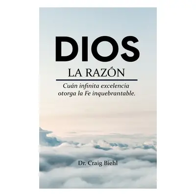 "Dios, la razn: Cun infinita excelencia otorga la fe inquebrantable" - "" ("Reyes Marcus")