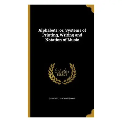 "Alphabets; or, Systems of Printing, Writing and Notation of Music" - "" ("[Mchenry J. Howard] C