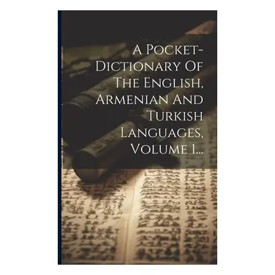 "A Pocket-dictionary Of The English, Armenian And Turkish Languages, Volume 1..." - "" ("Anonymo