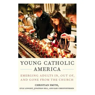 "Young Catholic America: Emerging Adults In, Out Of, and Gone from the Church" - "" ("Smith Chri