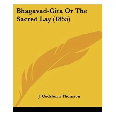 "Bhagavad-Gita Or The Sacred Lay (1855)" - "" ("Thomson J. Cockburn")