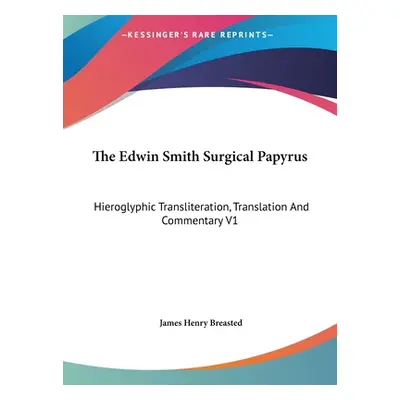 "The Edwin Smith Surgical Papyrus: Hieroglyphic Transliteration, Translation And Commentary V1" 