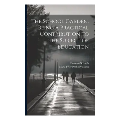 "The School Garden. Being a Practical Contribution to the Subject of Education" - "" ("Schwab Er