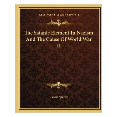 "The Satanic Element In Nazism And The Cause Of World War II" - "" ("Spence Lewis")