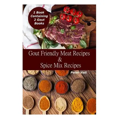 "Gout Friendly Meat Recipes & Spice Mix Recipes" - "" ("Voit Peter")