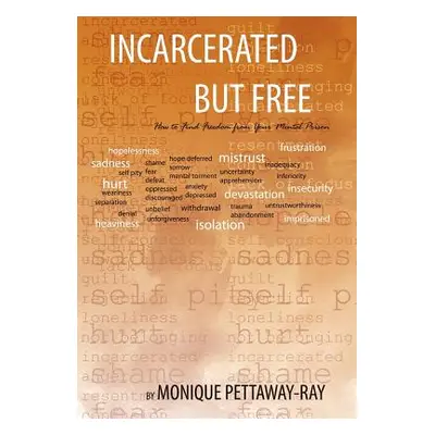 "Incarcerated But Free: How to Find Freedom from Your Mental Prison" - "" ("Pettaway-Ray Monique