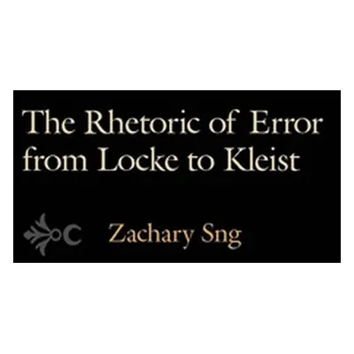 "The Rhetoric of Error from Locke to Kleist" - "" ("Sng Zachary")