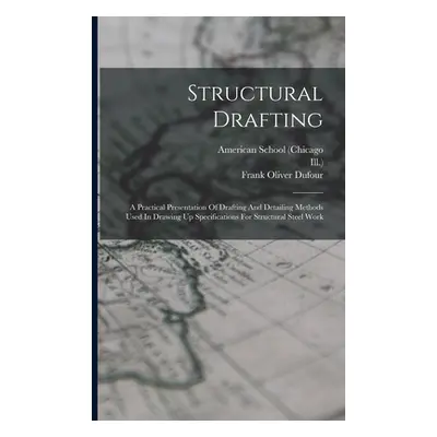 "Structural Drafting: A Practical Presentation Of Drafting And Detailing Methods Used In Drawing