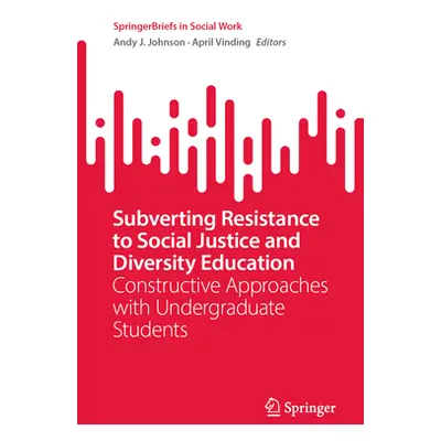 "Subverting Resistance to Social Justice and Diversity Education: Constructive Approaches with U