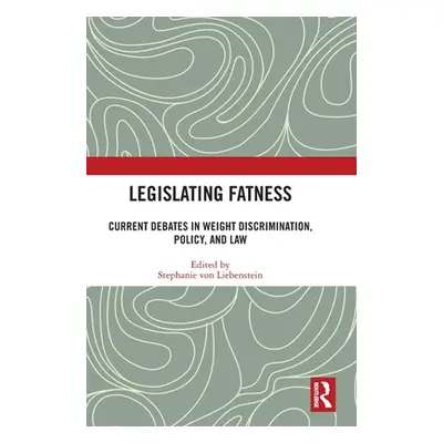 "Legislating Fatness: Current Debates in Weight Discrimination, Policy, and Law" - "" ("Von Lieb