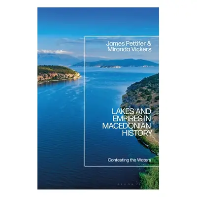 "Lakes and Empires in Macedonian History: Contesting the Waters" - "" ("Pettifer James")