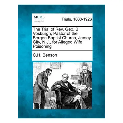 "The Trial of REV. Geo. B. Vosburgh, Pastor of the Bergen Baptist Church, Jersey City, N.J., for