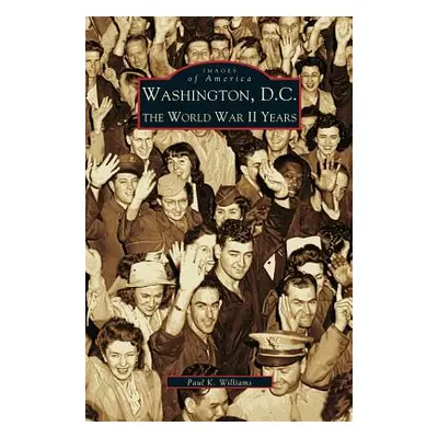 "Washington D.C.: The World War II Years" - "" ("Williams Paul")