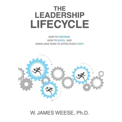 "The Leadership Lifecycle: How to Prepare, How to Excel, and When (and How) to Effectively Exit!