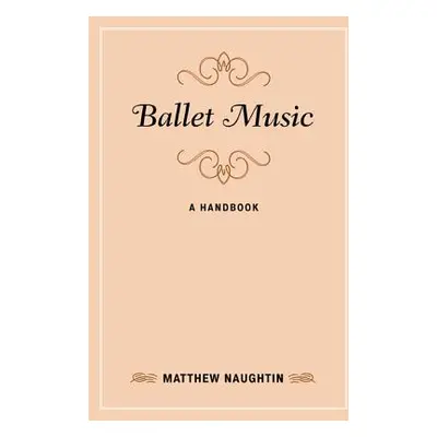 "Ballet Music: A Handbook" - "" ("Naughtin Matthew")