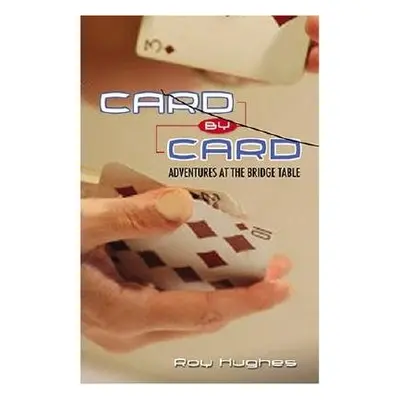 "Card by Card: Adventures at the Bridge Table" - "" ("Hughes Roy")