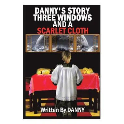 "Danny's Story Three Windows and a Scarlet Cloth" - "" ("Danny")