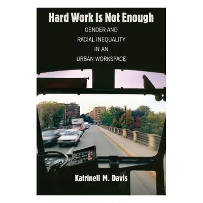 "Hard Work Is Not Enough: Gender and Racial Inequality in an Urban Workspace" - "" ("Davis Katri