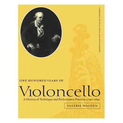 "One Hundred Years of Violoncello: A History of Technique and Performance Practice, 1740 1840" -