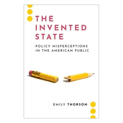 "The Invented State: Policy Misperceptions in the American Public" - "" ("Thorson Emily")