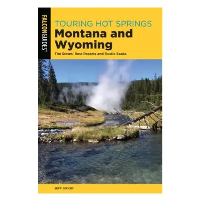 "Touring Hot Springs Montana and Wyoming: The States' Best Resorts and Rustic Soaks" - "" ("Birk