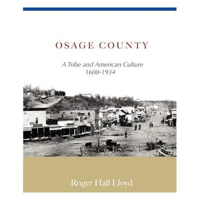 "Osage County: A Tribe and American Culture 1600-1934" - "" ("Lloyd R. H.")