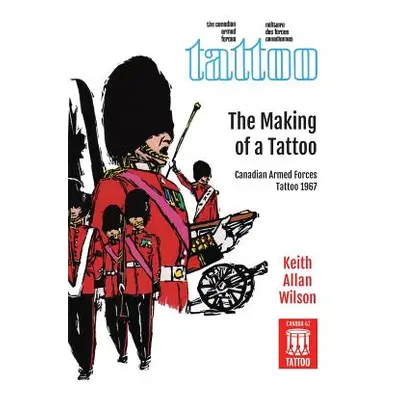 "The Making of a Tattoo: Canadian Armed Forces Tattoo 1967" - "" ("Wilson Keith Allan")