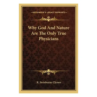 "Why God And Nature Are The Only True Physicians" - "" ("Clymer R. Swinburne")