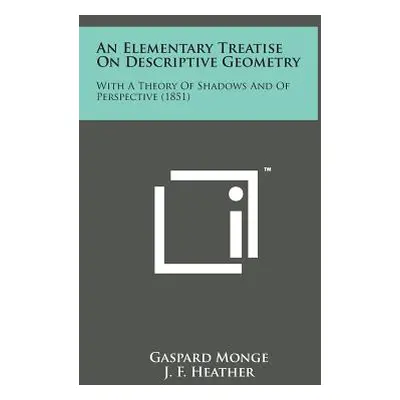 "An Elementary Treatise on Descriptive Geometry: With a Theory of Shadows and of Perspective (18