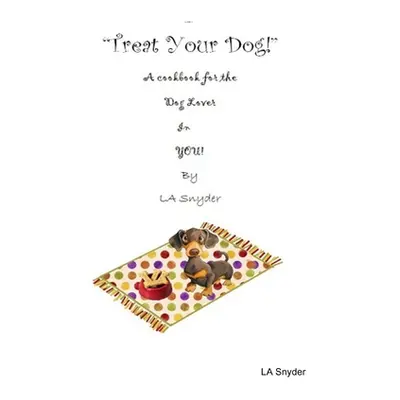 "Treat Your Dog - A Cookbook for the Dog Lover in YOU!" - "" ("Snyder La")