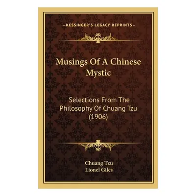 "Musings Of A Chinese Mystic: Selections From The Philosophy Of Chuang Tzu (1906)" - "" ("Tzu Ch