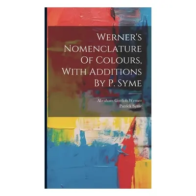 "Werner's Nomenclature Of Colours, With Additions By P. Syme" - "" ("Syme Patrick")