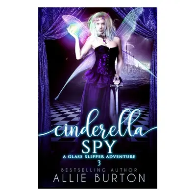 "Cinderella Spy: A Glass Slipper Adventure Book 3" - "" ("Burton Allie")