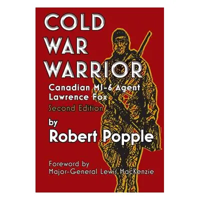 "Cold War Warrior: Canadian MI-6 Agent Lawrence Fox" - "" ("Popple Robert")