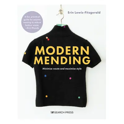 "Modern Mending: How to Minimize Waste and Maximize Style" - "" ("Lewis-Fitzgerald Erin")