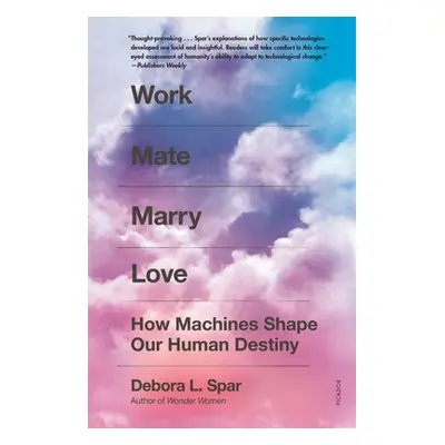 "Work Mate Marry Love: How Machines Shape Our Human Destiny" - "" ("Spar Debora L.")