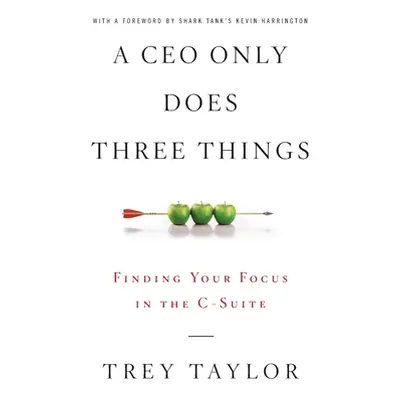 "A CEO Only Does Three Things: Finding Your Focus in the C-Suite" - "" ("Taylor Trey")