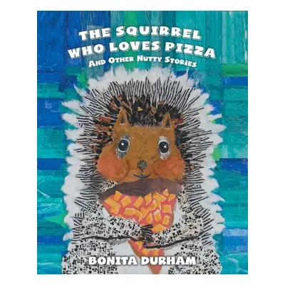 "The Squirrel Who Loves Pizza and Other Nutty Stories" - "" ("Durham Bonita")