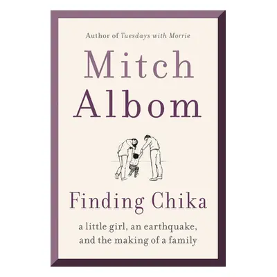 "Finding Chika: A Little Girl, an Earthquake, and the Making of a Family" - "" ("Albom Mitch")