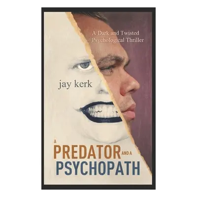 "A Predator and A Psychopath: A Dark and Twisted Psychological Thriller" - "" ("Kerk Jay")