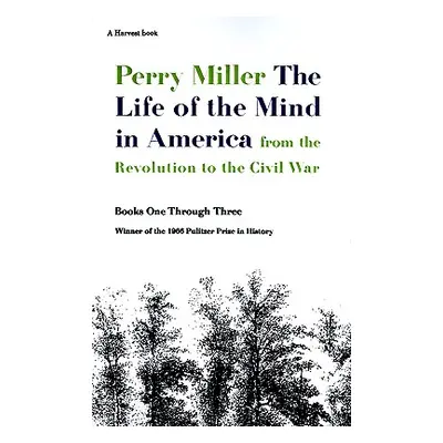 "The Life of the Mind in America: From the Revolution to the Civil War" - "" ("Miller Perry")