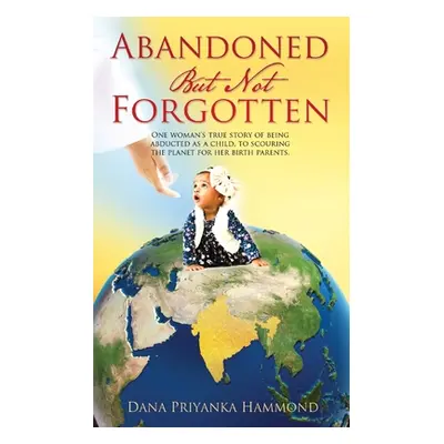 "Abandoned but Not Forgotten: One woman's true story of being abducted as a child. To scouring t