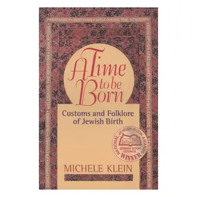 "A Time to Be Born: Customs and Folklore of Jewish Birth" - "" ("Klein Michele")