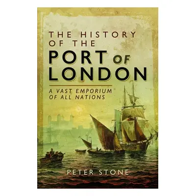 "The History of the Port of London: A Vast Emporium of All Nations" - "" ("Stone Peter")