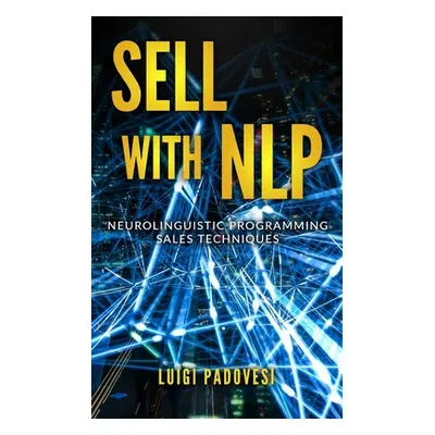 "Sell with Nlp: Neurolinguistic Programming Sales Techniques" - "" ("Padovesi Luigi")